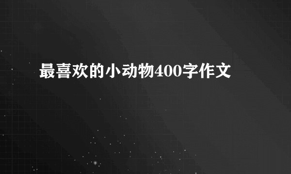 最喜欢的小动物400字作文