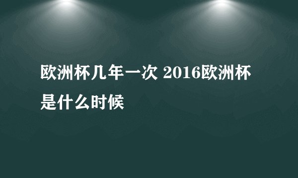 欧洲杯几年一次 2016欧洲杯是什么时候