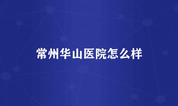 常州华山医院怎么样