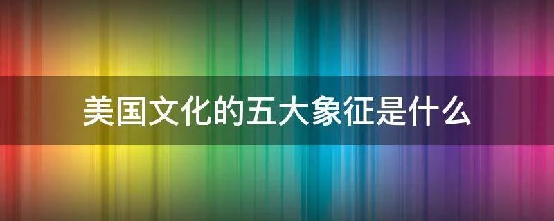 美国文化的五大象征是什么