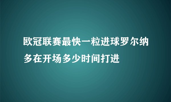 欧冠联赛最快一粒进球罗尔纳多在开场多少时间打进