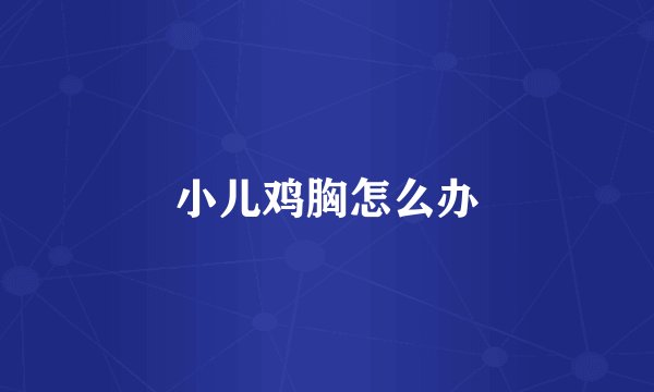 小儿鸡胸怎么办