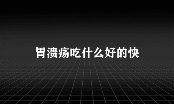 胃溃疡吃什么好的快