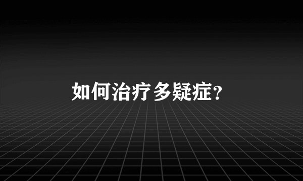 如何治疗多疑症？