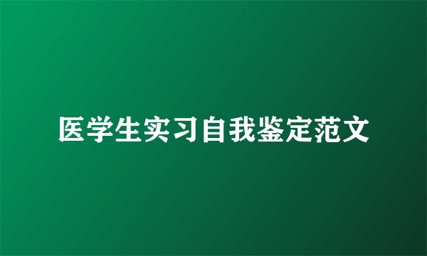 医学生实习自我鉴定范文