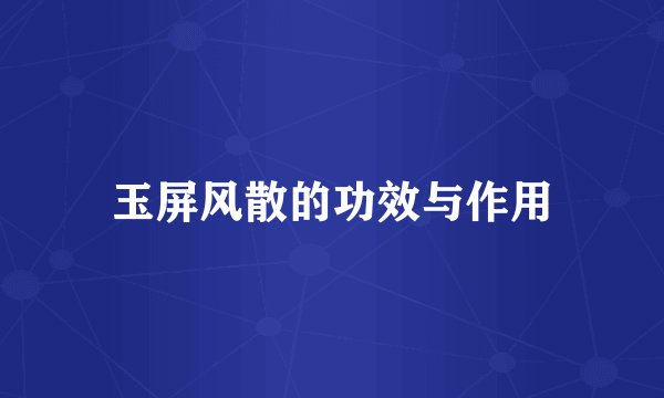 玉屏风散的功效与作用