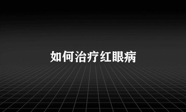 如何治疗红眼病