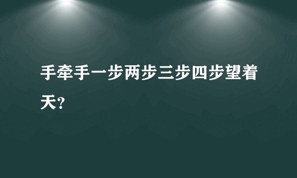 手牵手一步两步三步四步望着天？