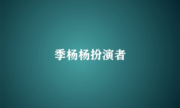 季杨杨扮演者