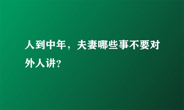 人到中年，夫妻哪些事不要对外人讲？