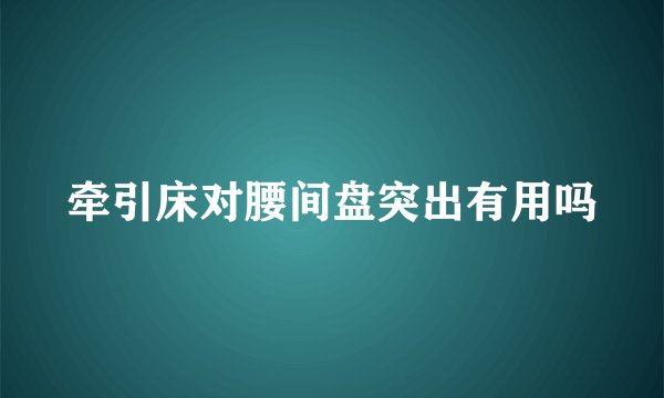 牵引床对腰间盘突出有用吗