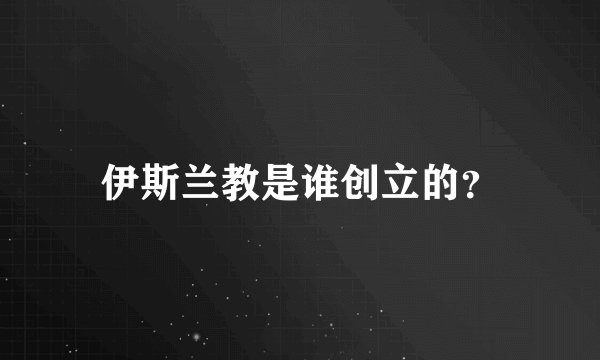 伊斯兰教是谁创立的？