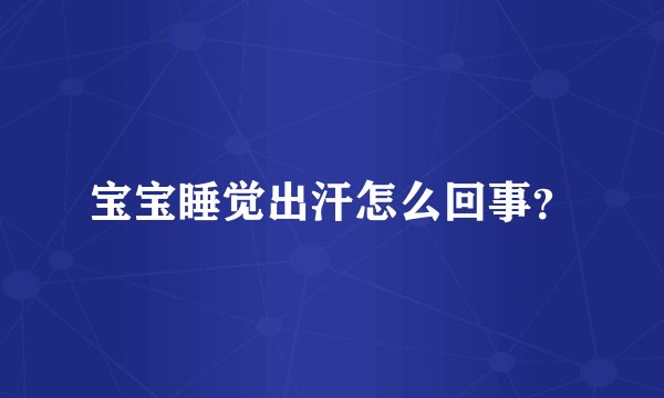 宝宝睡觉出汗怎么回事？