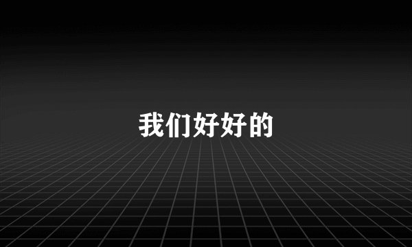 我们好好的