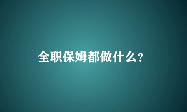 全职保姆都做什么？