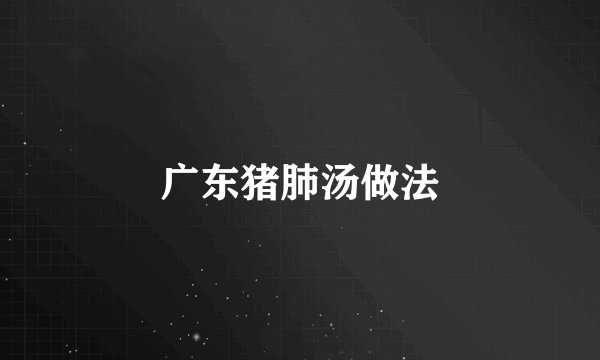 广东猪肺汤做法