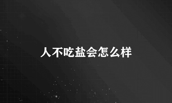 人不吃盐会怎么样