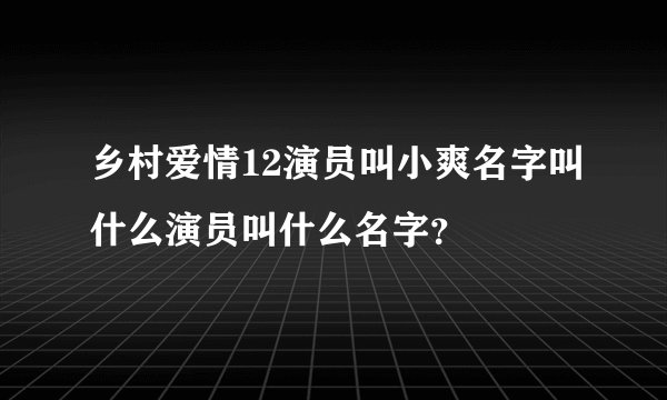 乡村爱情12演员叫小爽名字叫什么演员叫什么名字？