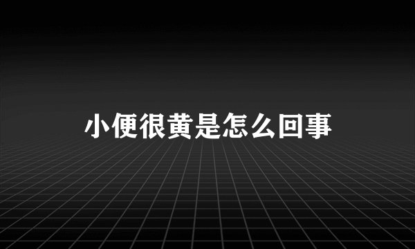 小便很黄是怎么回事