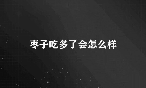 枣子吃多了会怎么样