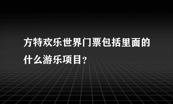 方特欢乐世界门票包括里面的什么游乐项目？