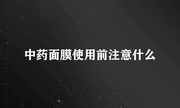 中药面膜使用前注意什么