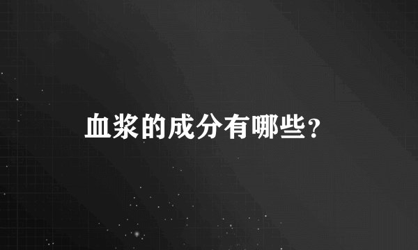 血浆的成分有哪些？