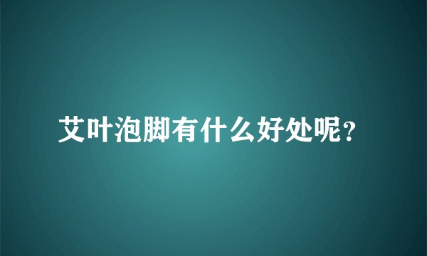 艾叶泡脚有什么好处呢？