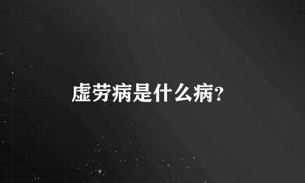 虚劳病是什么病？