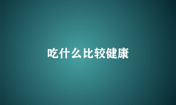 吃什么比较健康