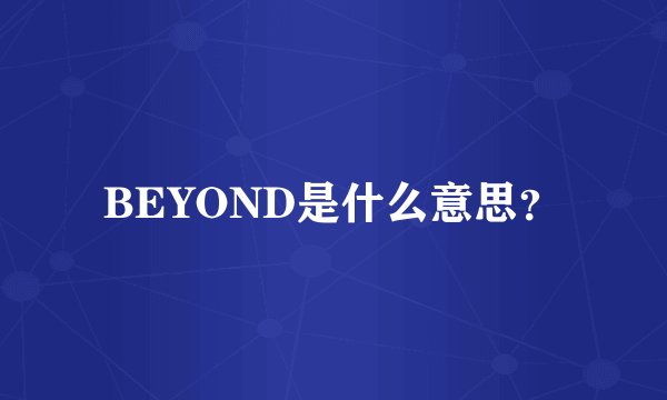 BEYOND是什么意思？