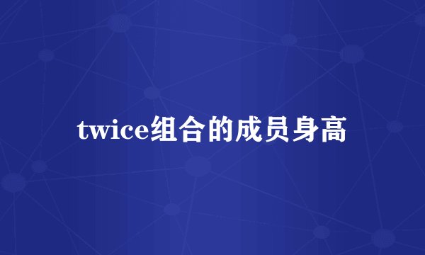 twice组合的成员身高