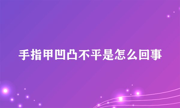 手指甲凹凸不平是怎么回事