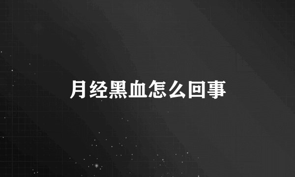 月经黑血怎么回事