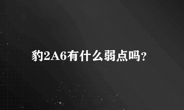 豹2A6有什么弱点吗？