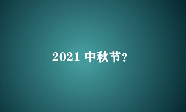2021 中秋节？