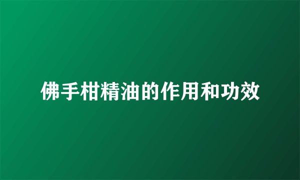 佛手柑精油的作用和功效