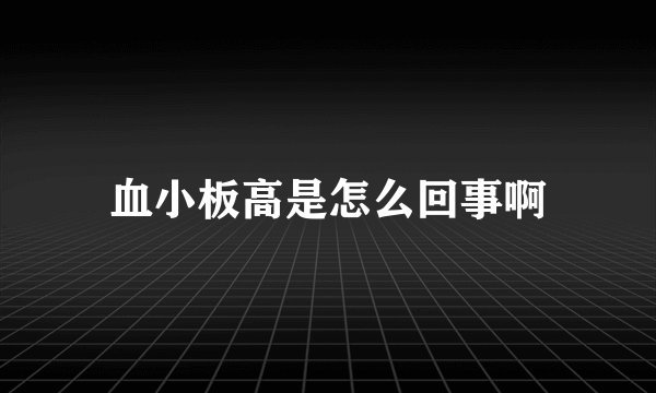 血小板高是怎么回事啊