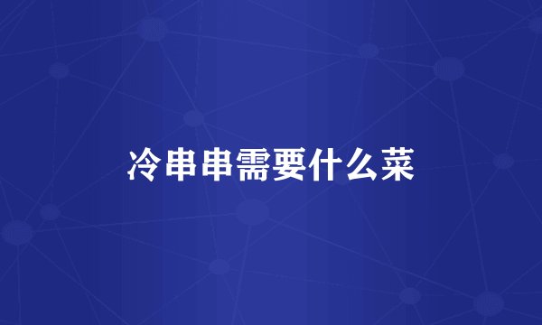 冷串串需要什么菜