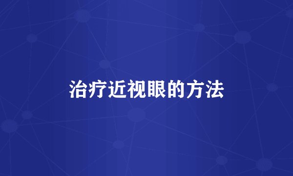 治疗近视眼的方法