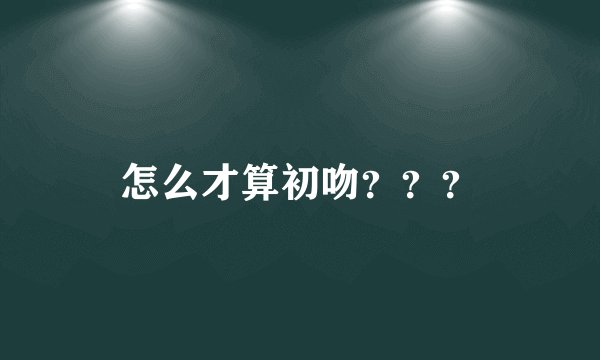 怎么才算初吻？？？
