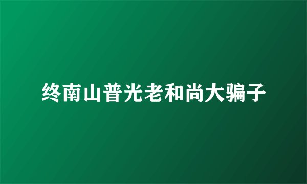 终南山普光老和尚大骗子