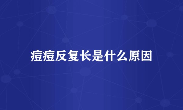 痘痘反复长是什么原因
