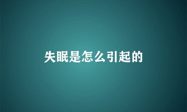 失眠是怎么引起的