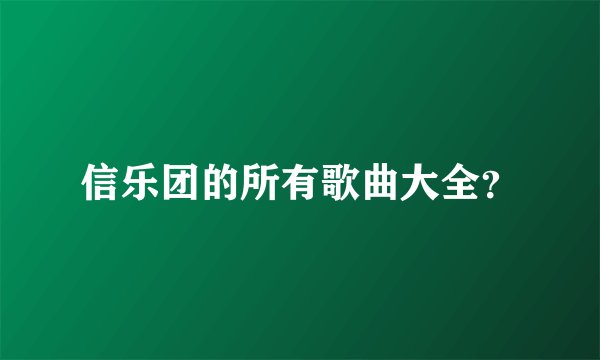 信乐团的所有歌曲大全？