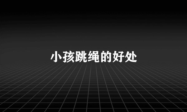 小孩跳绳的好处