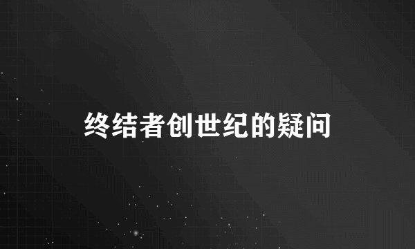 终结者创世纪的疑问
