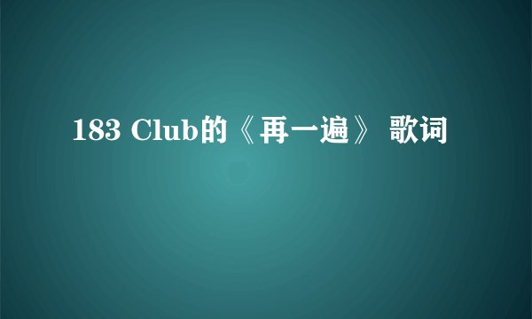 183 Club的《再一遍》 歌词