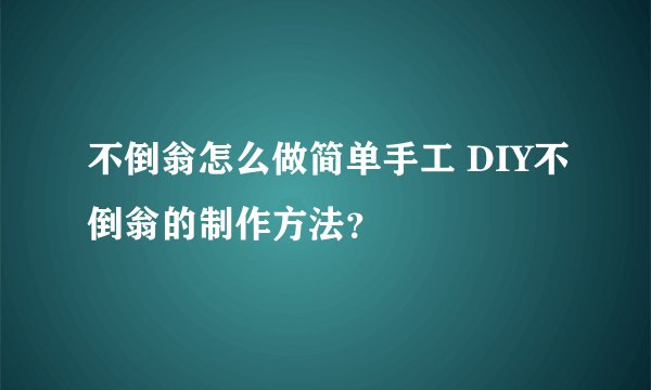 不倒翁怎么做简单手工 DIY不倒翁的制作方法？