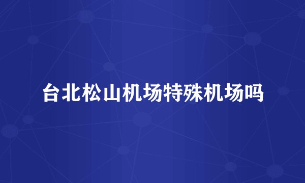 台北松山机场特殊机场吗